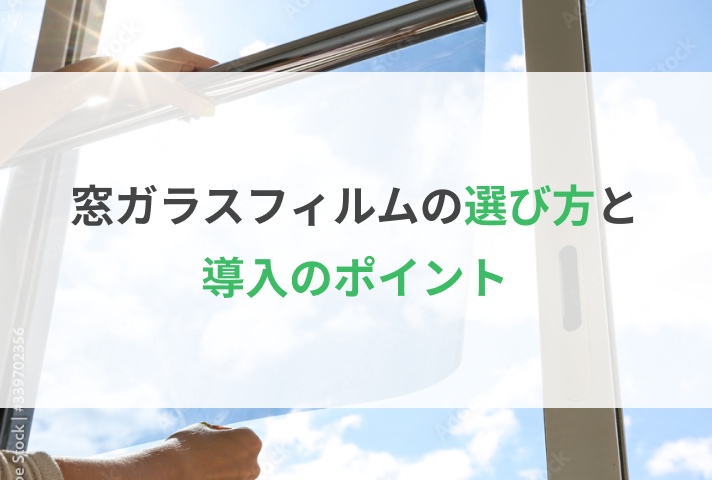 窓ガラスフィルムの選び方と導入のポイント