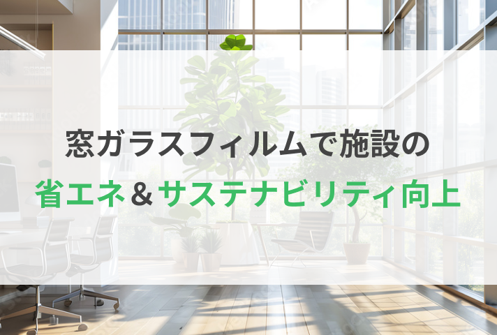 窓ガラスフィルムで施設の省エネ＆サステナビリティ向上
